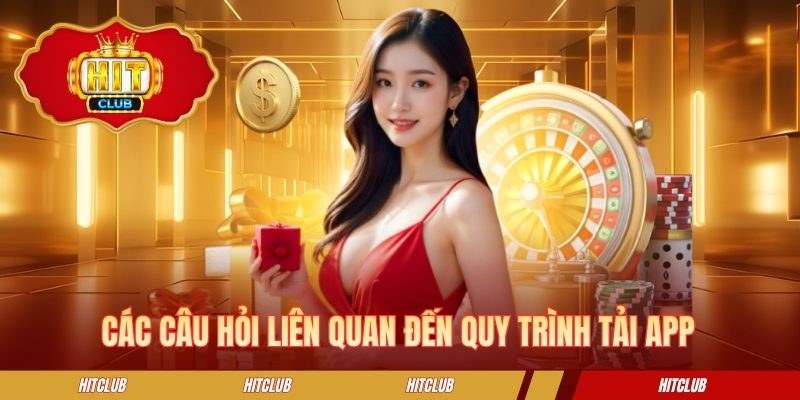 Các câu hỏi liên quan đến quy trình tải app
