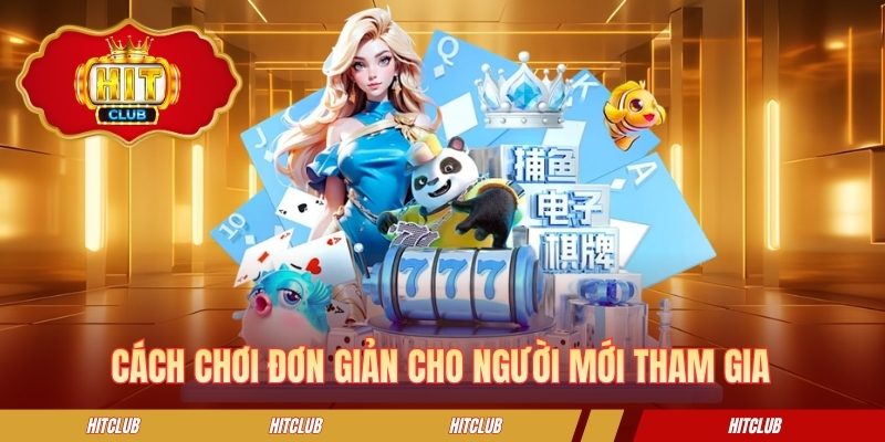 Cách chơi đơn giản cho người mới tham gia