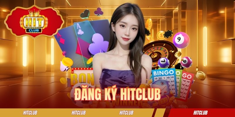 Đăng Ký HITCLUB - Hướng Dẫn Tips Mở Tài Khoản Cực Nhanh Gọn