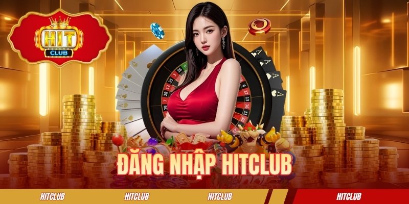 Đăng Nhập HITCLUB - Cẩm Nang Truy Cập Tài Khoản An Toàn