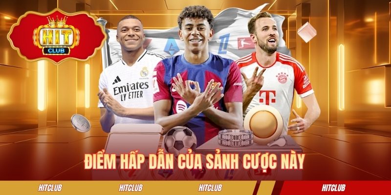 Điểm hấp dẫn của sảnh cược này