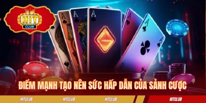 Điểm mạnh tạo nên sức hấp dẫn của sảnh cược