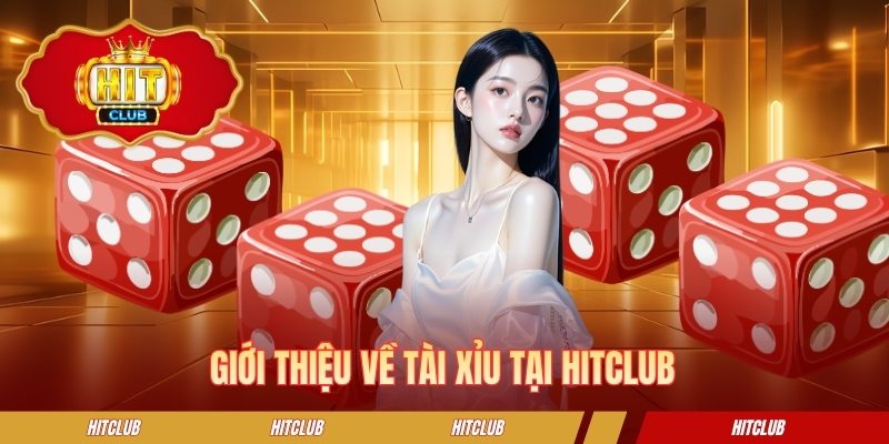 Giới thiệu về Tài Xỉu tại HITCLUB