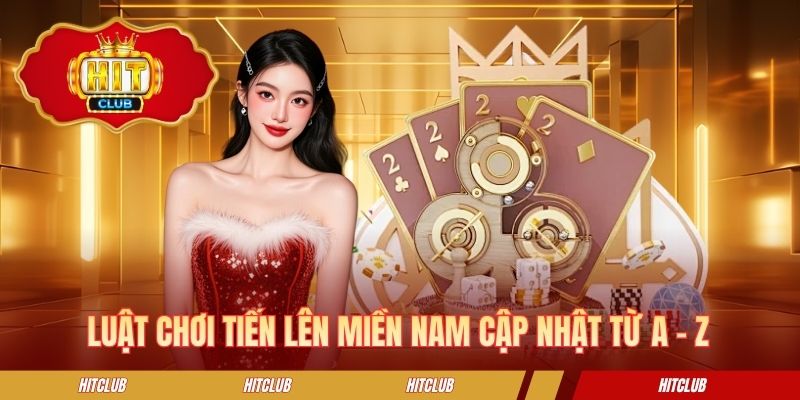 Luật chơi tiến lên miền Nam cập nhật từ A - Z