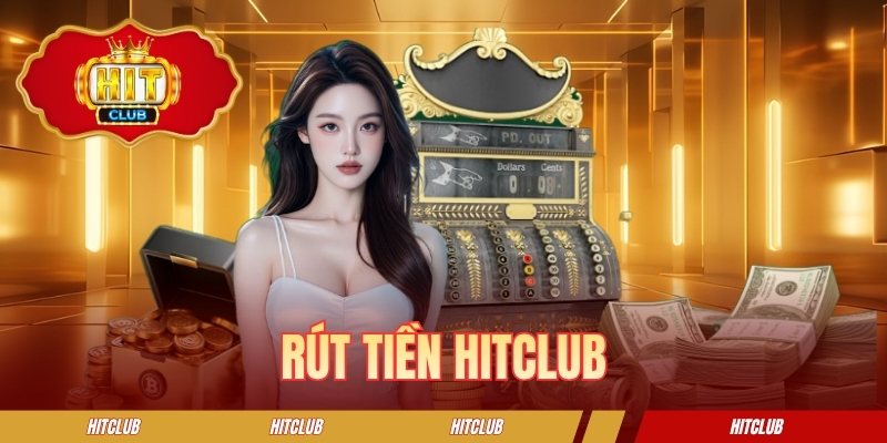 Cách Thức Rút Tiền HITCLUB Nhanh Gọn Và An Toàn Cho Newbie