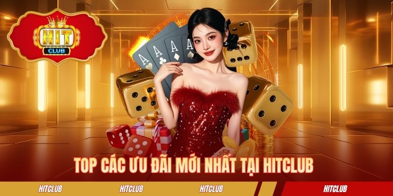 Top các ưu đãi mới nhất tại HITCLUB 