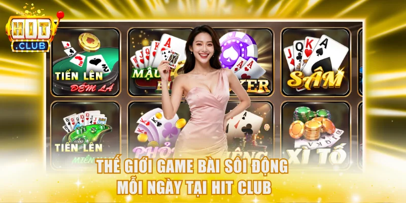 Thế giới game bài sôi động mỗi ngày tại Hit club