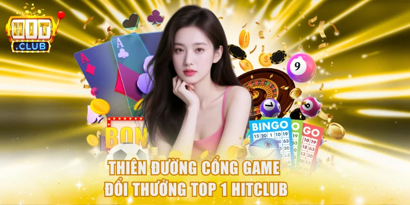 Thiên đường cổng game đổi thưởng top 1 Hitclub